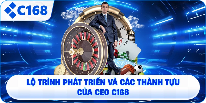 Llộ trình phát triển và các thành tựu của CEO C168
